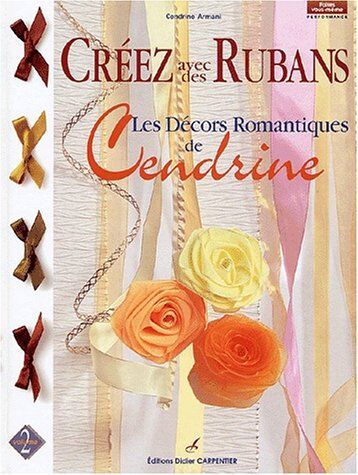 Cendrine, Cendrine Armani- Créez Avec Des Rubans. Volume 2, Les Décors Romantiques De Cendrine