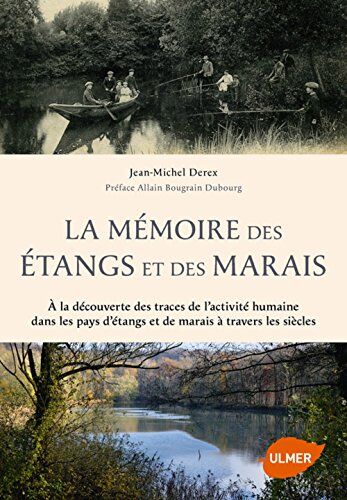 La Mémoire Des Étangs Et Des Marais : A La Découverte Des Traces De L'Activité Humaine Dans Les Pays D'Étangs Et De Marais À Travers Les Siècles