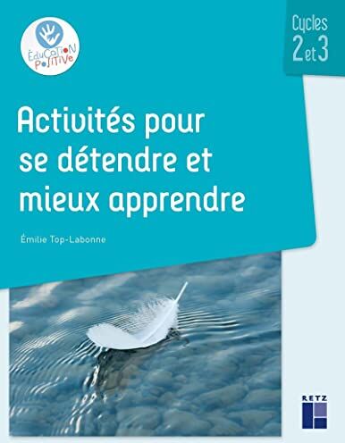 Emilie Top-Labonne Activités Pour Se Détendre Et Mieux Apprendre Cycles 2 Et 3 + Ressources Numériques