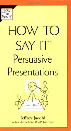 Jeffrey Jacobi How To Say It Persuasive Presentations