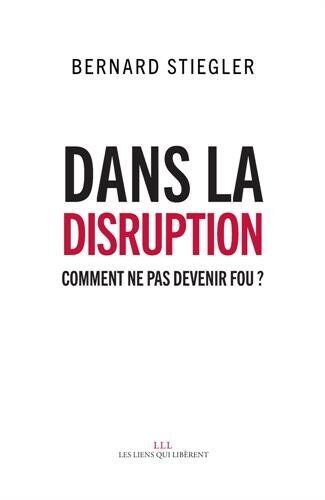 Bernard Stiegler Dans La Disruption : Comment Ne Pas Devenir Fou ?