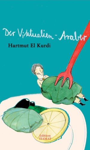 Hartmut El Kurdi Der Viktualien-Araber: Geschichten Und Kolumnen