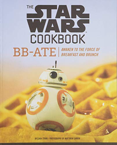 Lara Starr The Star Wars Cookbook: Bb-Ate: Awaken To The Force Of Breakfast And Brunch