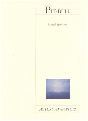Lionel Spycher Pit-Bull : [Saint-Denis, Théâtre Gérard-Philipe De Saint-Denis-Cdn, 1er Décembre 1998] (Papiers)