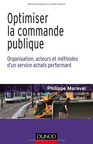 Philippe Maraval Optimiser La Commande Publique : Organisation, Acteurs Et Méthodes D'Un Service Achat Performant