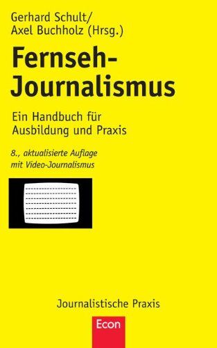 Axel Buchholz Fernseh-Journalismus: Ein Handbuch Für Ausbildung Und Praxis (Journalistische Praxis)