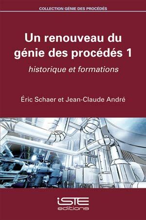 Éric Schaer Un Renouveau Du Génie Des Procédés 1: Historique Et Formations