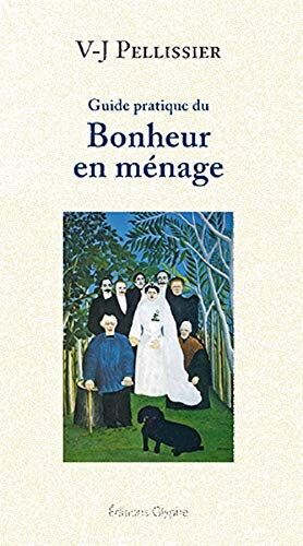 V-J Pellissier Guide Pratique Du Bonheur En Ménage