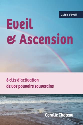 Coralie Chateau Eveil & Ascension 8 Clés D'Activation De Vos Pouvoirs Souverains: Guide D'Éveil