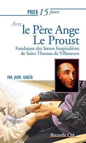 Jaime Garcia Prier 15 Jours Avec Ange Le Proust: Fondateur Des Soeurs Hospitalières De Saint Thomas De Villeneuve