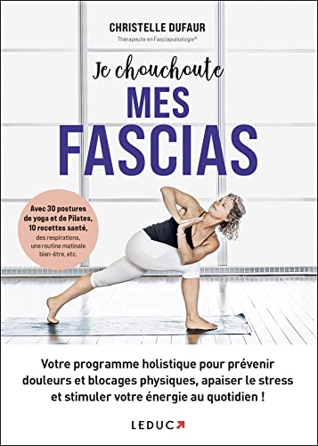 Christelle Dufaur Je Chouchoute Mes Fascias: Votre Programme Holistique Pour Prévenir Douleurs Et Blocages Physiques, Apaiser Le Stress Et Stimuler Votre Énergie Au Quotidien !