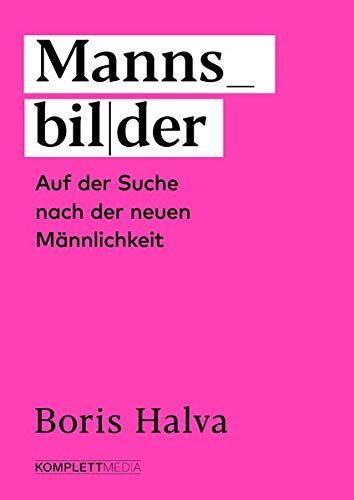 Boris Halva Mannsbilder: Auf Der Suche Nach Der Neuen Männlichkeit