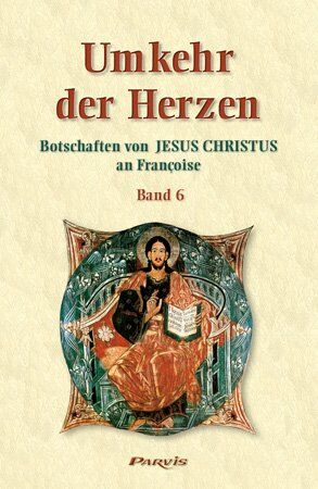 Umkehr Der Herzen. Botschaften Von Jesus Christus An Françoise: Bd 6