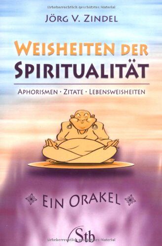 Jörg Zindel Weisheiten Der Spiritualität. Aphorismen - Zitate - Lebensweisheiten. Ein Orakel