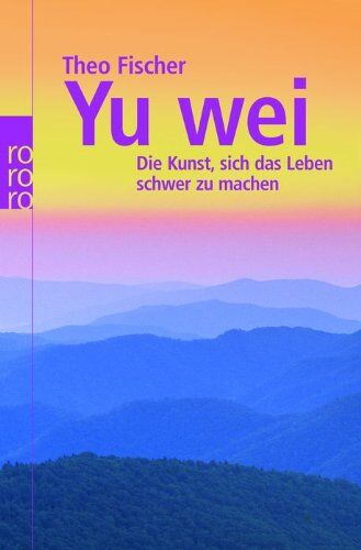 Theo Fischer Yu Wei: Die Kunst, Sich Das Leben Schwer Zu Machen