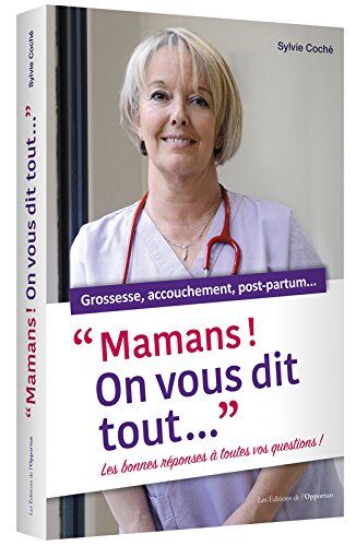 Mamans ! On Vous Dit Tout. : Les Bonnes Réponses À Toutes Vos Questions !