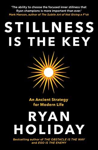 Ryan Holiday Stillness Is The Key: An Ancient Strategy For Modern Life