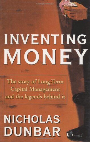 Nicholas Dunbar Inventing Money: Long-Term Capital Management And The Search For Risk-Free Profit