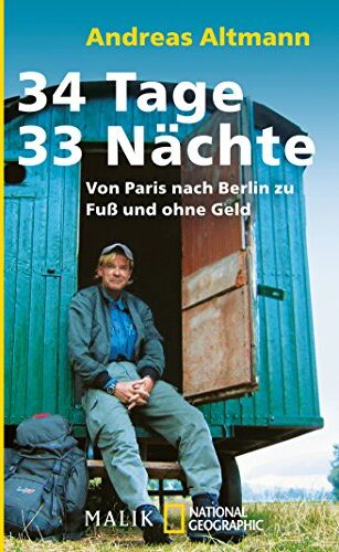 Andreas Altmann 34 Tage - 33 Nächte: Von Paris Nach Berlin Zu Fuß Und Ohne Geld