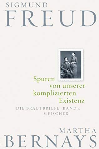 Spuren Von Unserer Komplizierten Existenz: Die Brautbriefe Bd. 4 (Sigmund Freud, Brautbriefe)