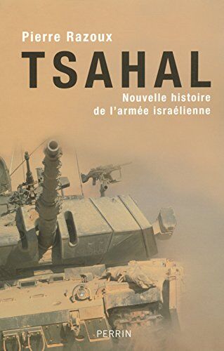 Pierre Razoux Tsahal : Nouvelle Histoire De L'Armée Israélienne