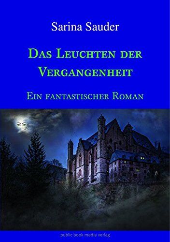 Sarina Sauder Das Leuchten Der Vergangenheit: Ein Fantastischer Roman