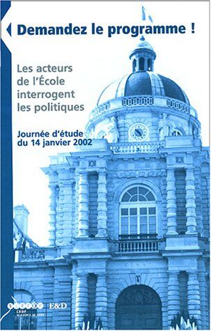 CRDP de Lyon Demandez Le Programme ! : Les Acteurs De L'Ecole Interrogent Les Politiques, Journée D'Étude Du 14 Janvier 2002