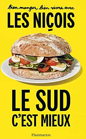 Bien Manger, Bien Vivre Avec Les Niçois: Le Sud, C'Est Mieux