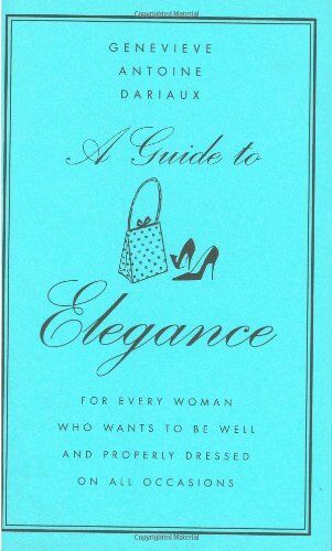 Dariaux, Genevieve Antoine A Guide To Elegance: For Every Woman Who Wants To Be Well And Properly Dressed On All Occasions