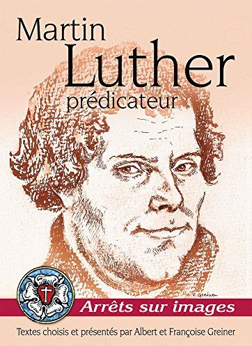 GREINER Albert et Françoise Martin Luther, Prédicateur. Arrêts Sur Images