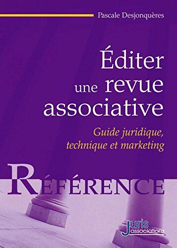 Pascale Desjonquères Editer Une Revue Associative. Guide Juridique, Technique Et Marketing - 2e Éd.: Guide Juridique, Technique Et Marketing