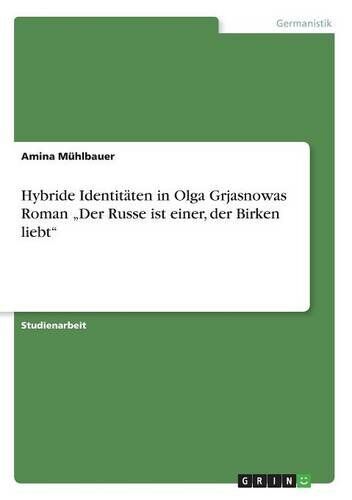 Amina Mühlbauer Hybride Identitäten In Olga Grjasnowas Roman Der Russe Ist Einer, Der Birken Liebt