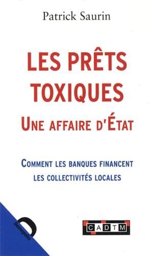 Patrick Saurin Les Prêts Toxiques, Une Affaire D'Etat : Comment Les Banques Financent Les Collectivités Locales