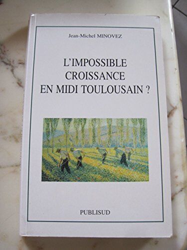 Jean-Michel Minovez L'Impossible Croissance En Midi Toulousain ?: Origines D'Un Moindre Développement, 1661-1914