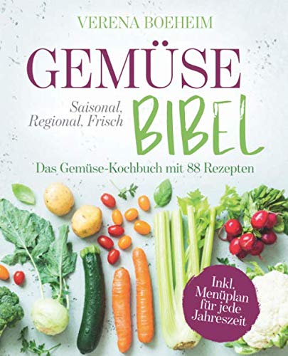 Verena Boeheim Gemüse-Bibel: Saisonal, Regional, Frisch - Das Gemüse-Kochbuch Mit 88 Rezepten Und Menüplan Für Jede Jahreszeit