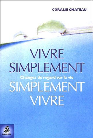 Coralie Chateau Vivre Simplement, Simplement Vivre : Changer De Regard Sur La Vie