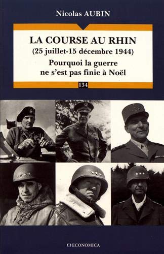 Nicolas Aubin La Course Au Rhin (25 Juillet-15 Decembre 1944) : Pourquoi La Guerre Ne S'Est Pas Finie À Noël