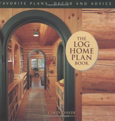 Cindy Teipner-Thiede The Log Home Plan Book: Favorite, Decor And Advice