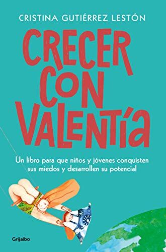 Cristina Gutierrez Lestón Crecer Con Valentía: Un Libro Para Que Tus Hijos Conquisten Sus Miedos Y Desarrollen Su Potencial / Growing Up With Courage: A Book For Children To Conq (Familia Y Escuela)