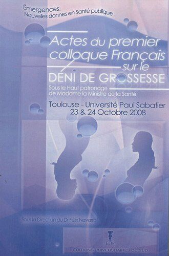 Félix Navarro Actes Du 1er Colloque Français Sur Le Déni De Grossesse: Université Paul Sabatier, Toulouse, 23 Et 24 Octobre 2008