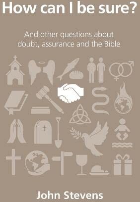 John Stevens How Can I Be Sure?: And Other Questions About Doubt, Assurance And The Bible (Questions Christians Ask)