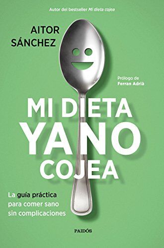 Aitor Sánchez García Mi Dieta Ya No Cojea : La Guía Práctica Para Comer Sano Sin Complicaciones (Divulgación-Autoayuda)