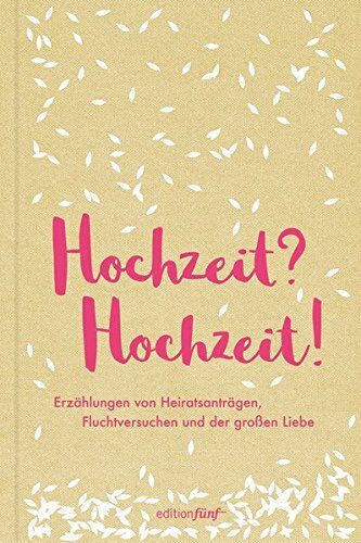 Nicole Seifert Hochzeit? Hochzeit!: Erzählungen Von Heiratsanträgen, Fluchtversuchen Und Der Großen Liebe (Edition Fünf)