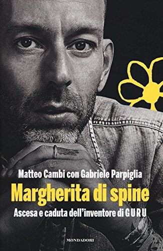 Matteo Cambi Margherita Di Spine. Ascesa E Caduta Dell'Inventore Di Guru