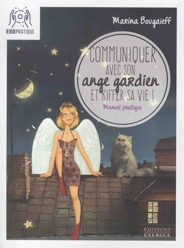 Communiquer Avec Son Ange Gardien Et Kiffer Sa Vie ! : Petit Manuel Pour Se Connecter À Son Pote-En-Ciel