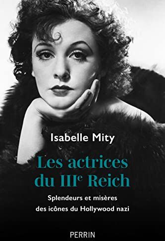 Isabelle Mity Les Actrices Du Iiie Reich - Splendeurs Et Misères Des Icônes Du Hollywood Nazi