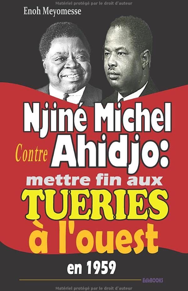 Enoh Meyomesse Njiné Michel Contre Ahidjo : Mettre Fin Aux Tueries À L'Ouest En 1959