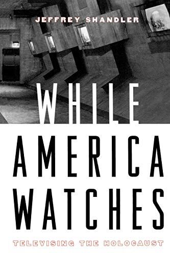 Jeffrey Shandler While America Watches:Televising The Holocaust