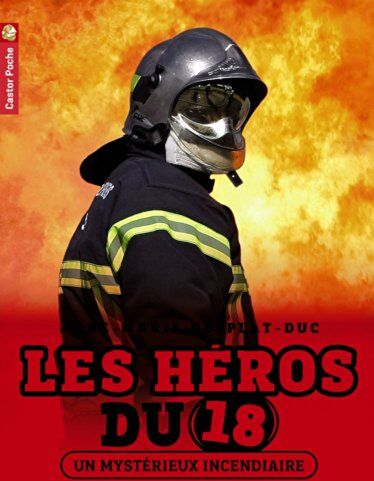 Anne-Marie Desplat-Duc Les Héros Du 18, Tome 1 : Un Mystérieux Incendiaire