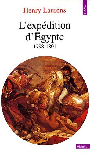 Henry Laurens L'Expédition D'Egypte, 1798-1801 (Points Histoire)